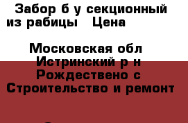 Забор б/у секционный из рабицы › Цена ­ 35 000 - Московская обл., Истринский р-н, Рождествено с. Строительство и ремонт » Строительное оборудование   